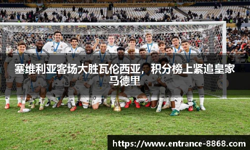 塞维利亚客场大胜瓦伦西亚，积分榜上紧追皇家马德里