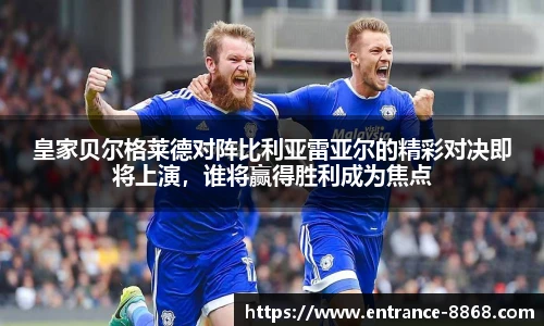皇家贝尔格莱德对阵比利亚雷亚尔的精彩对决即将上演，谁将赢得胜利成为焦点