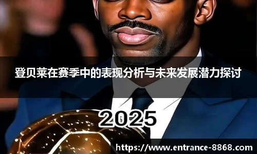 登贝莱在赛季中的表现分析与未来发展潜力探讨